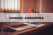 区块链新闻汇 区块链的新闻报道