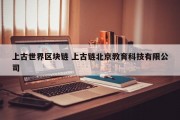 上古世界区块链 上古链北京教育科技有限公司