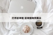 打开区块链 区块链如何展示