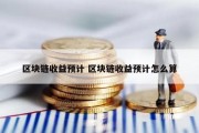 区块链收益预计 区块链收益预计怎么算