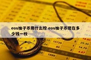 eos柚子币用什么挖 eos柚子币现在多少钱一枚