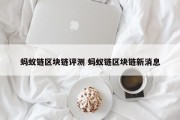 蚂蚁链区块链评测 蚂蚁链区块链新消息